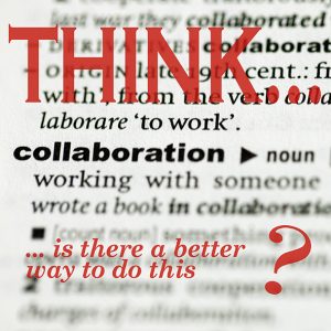 Think... is there a better way to do this? Collaboration